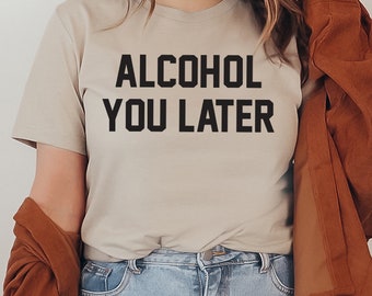 Alcohol You Later T-shirt, Drinker Shirt, Funny Happy Hour Tee, Party Top, Weekend Shirts, Bartender Top, Beer Lover T-shirt, Christmas Gift