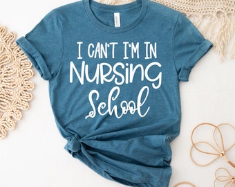 I Can't I'm In Nursing School T-shirt, Nursing School Shirt, Future Nurse Tee, Nursing Student Shirt, Nurse Top, Nurse Graduation Gift