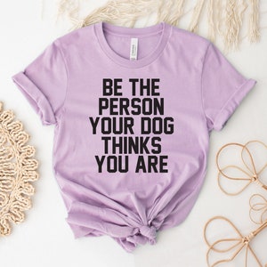 Be The Person Your Dog Thinks You Are T-shirt, Dog Silhouette Shirt, Dog Walking Tee, Dog Owner Gift, Adoption Shirts, Pet Parent Top