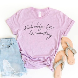 Probably Late For Something T-shirt, New Mom Shirt, Always Late Gift, Mom Tee, Sarcastic Top, Coffee Shirts, Lover Gift, Birthday Shirts