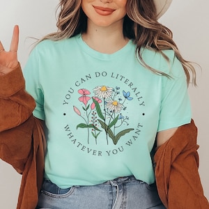 You Can Do Literally Whatever You Want T-shirt, Motivational Gift, Wildflowers Shirt, Inspirational Tee, Good Think Top, Women's Shirt