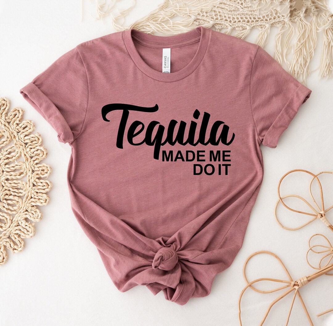 Tequila Made Me Do It Tshirt, Tequila Shirt, Tequila Lover Gift