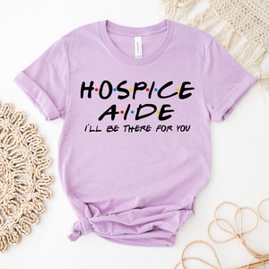 Hospice Aide I&#39;ll Be  There For You T-shirt, Nursing Shirt, Nursing School Tee, Registered Nurse Top, Nurse Gift Ideas Gift, Student Shirt