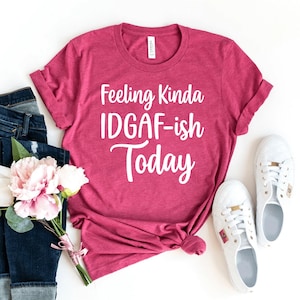 Feeling Kinda Idgaf-ish T-shirt, Attitude Gift, Funny Shirt, Christmas Tee, Woman&#39;s Top, Sassy Shirt, Women Funny Tees, Mom Gift, Mom Shirt