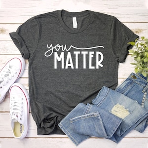 You Matter T-shirt, Inspirational Shirt, Teacher Gift, Positive Tee, Christmas Top, Motivational Shirt, Mental Health T-shirt, Teacher Gift image 1