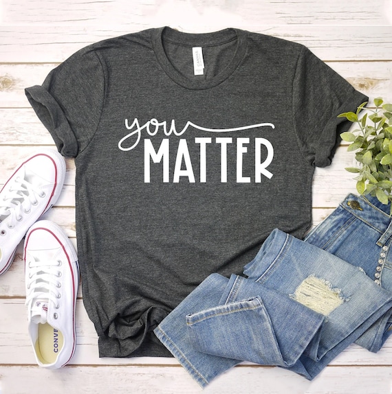 You Matter T-shirt, Inspirational Shirt, Teacher Gift, Positive Tee, Christmas Top, Motivational Shirt, Mental Health T-shirt, Teacher Gift