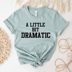A Little Bit Dramatic T-shirt, Sarcasm Shirt, Girlfriend Tee, Birthday Top, Mom Gift, College Style Shirt, Sassy Top, Casual Dramatic Tee