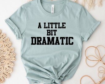 A Little Bit Dramatic T-shirt, Sarcasm Shirt, Girlfriend Tee, Birthday Top, Mom Gift, College Style Shirt, Sassy Top, Casual Dramatic Tee