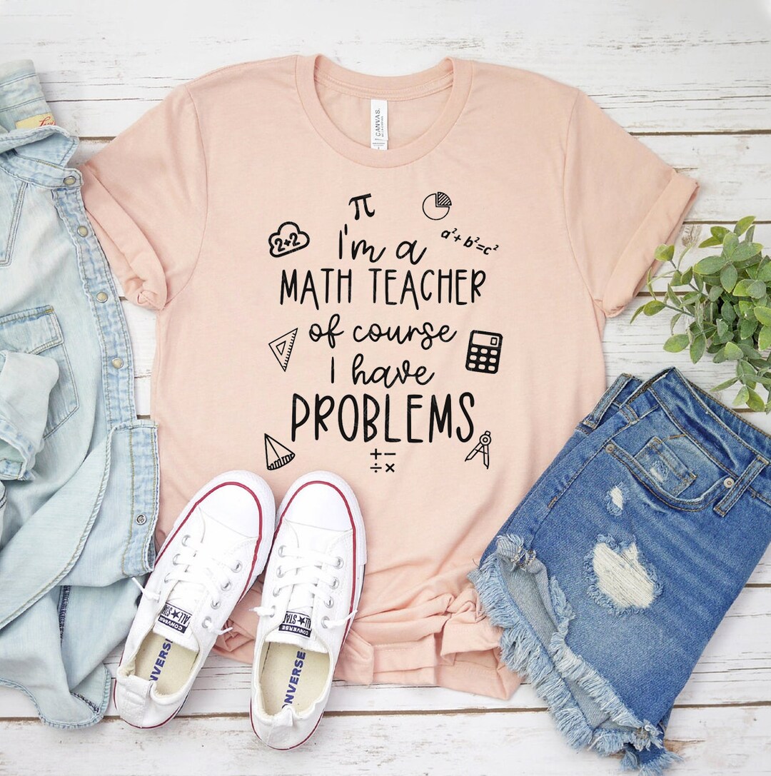 I'm A Math Teacher of Course I Have Problems T-shirt, Math Teacher