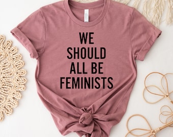 We Should All Be Feminists T-shirt, Feminist Shirt, Girl Power Tee, Summer Gift, Political Top, Ladies Shirt, Equality T-shirt