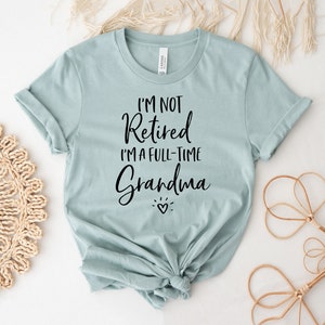 I&#39;m Not Retired I&#39;m A Full Time Grandma T-shirt, Cute Grandma Shirt, Grandparent Tee, Funny Retired Shirt, Mother&#39;s Day Gift, Nana T-shirt