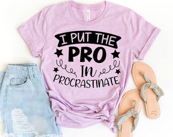 I Put The Pro Procrastinate T-shirt, Funny Lazy Shirt, Introvert Tee, Procrastinator Top, Lazy Friend Gift, Sarcasm Lover Shirts, Sassy Tee