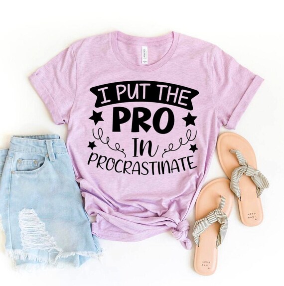 I Put The Pro In Procrastination Funny Quotes Gift T-Shirt I Put The Pro In Procrastination Funny Quotes Gift T-Shirt