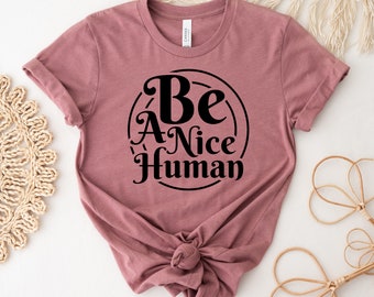 Be A Nice Human T-shirt, Be Kind Shirt, Boating Tee, Workout Gift, Weekend Shirts, Inspirational Top, Motivational T-shirt, Be Nice Shirt