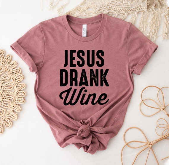 Jesus Drank Wine T-Shirt | Wine Lover Tee Jesus Drank Wine T-Shirt | Wine Lover Tee