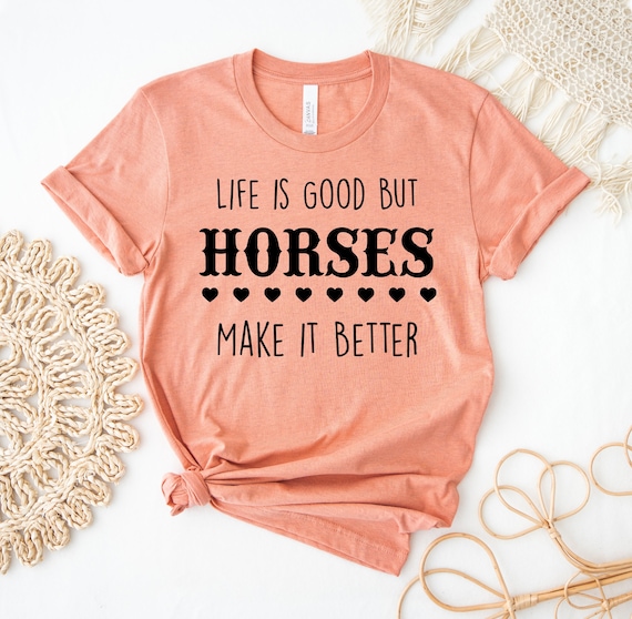 Life Is Good Horses Make It Better - Horse Shirt Life Is Good Horses Make It Better - Horse Shirt