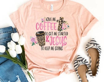 Give Me Coffee To Get Me Started T-shirt, Jesus To Keep Me Going Shirt, Coffee Gift, Christian Tee, Religious Shirt, Coffee And Jesus Gift