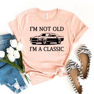 I&#39;m Not Old I&#39;m Classic T-shirt, Grandfather Shirt, Retro Birthday Car Tee, Classic Car Top, Car Lover Gifts, Muscle Car American Shirts