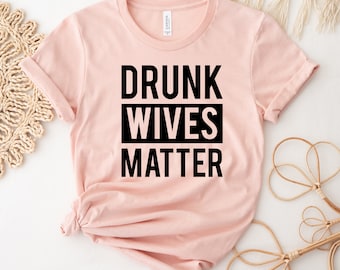 Drunk Wives Matter T-shirt, Drink Shirt, Girlfriend Gift, Funny Couple Shirts, Drinking Wife Tee, Alcohol Lover Top, Women's T-shirts