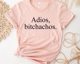 Adios Bitchachos T-shirt, Feminism Shirt, Mexican Girl Top, Fiesta Party Tee, Adios Vacation Gift, Funny Spanish Shirt, Beach Shirts