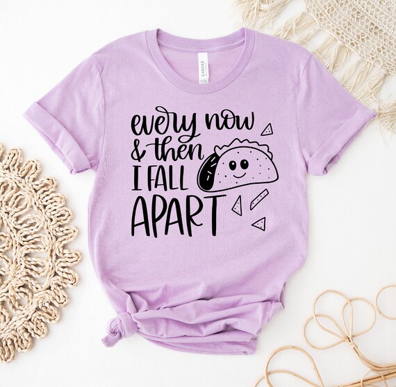 Every Now And Then I Fall Apart Taco T-Shirt Tee Every Now And Then I Fall Apart Taco T-Shirt Tee