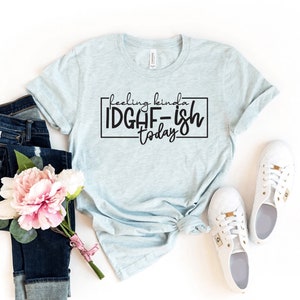 Feeling Kinda Idgaf-ish Today T-shirt , Funny Shirt, Sarcastic Gift, Novelty Tee, Sassy Shirts, Attitude Top, Workout Shirt, Women&#39;s Gift
