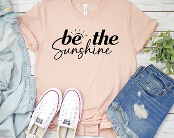 Be The Sunshine T-shirt, Motivational Shirt, Sunshine Gift, Girls Trip Tee, Christmas Gift, Summer Top, Bachelorette Shirt, Vacay Mode Shirt