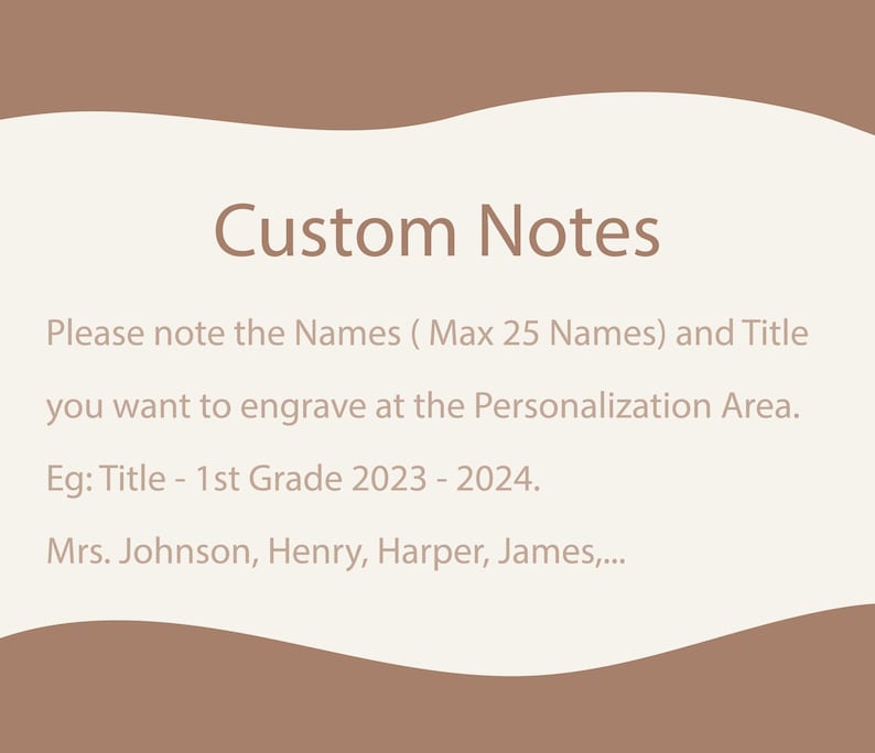 May include: A text-based instruction card with the title "Custom Notes". The text explains that you can personalize the product with a title and up to 25 names. An example is provided: "Title - 1st Grade 2023 - 2024. Mrs. Johnson, Henry, Harper, James,..."