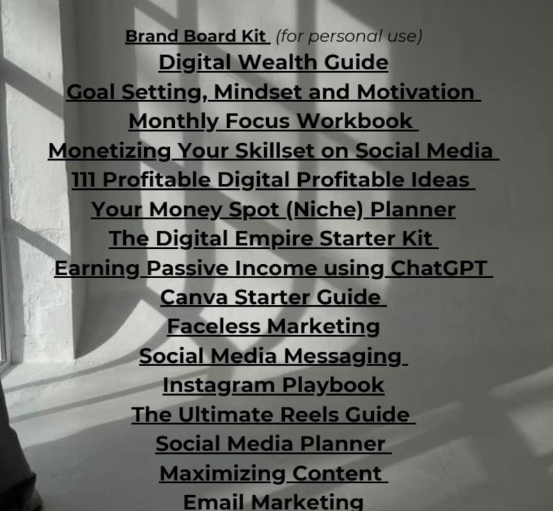 May include: A list of digital marketing guides and workbooks, including "Digital Wealth Guide," "Monthly Focus Workbook," and "Instagram Playbook." The text is in black against a light background, suggesting resources for online business and social media.