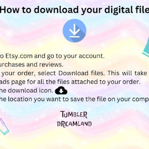 May include: A pastel-colored graphic with instructions on how to download a digital file from Etsy. The text includes steps to access the download, along with a download icon and a logo for Tumbler Dreamland.