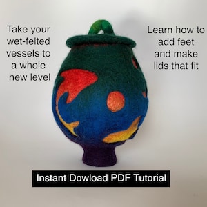 May include: A colourful, wet-felted vessel with a lid. The vessel is green, blue, orange, and yellow. The lid is green. The text "Instant Download PDF Tutorial" is at the bottom of the image.