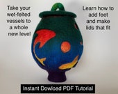 How To Make Felted Vessels With Lids And Feet - Instant Download PDF Tutorial