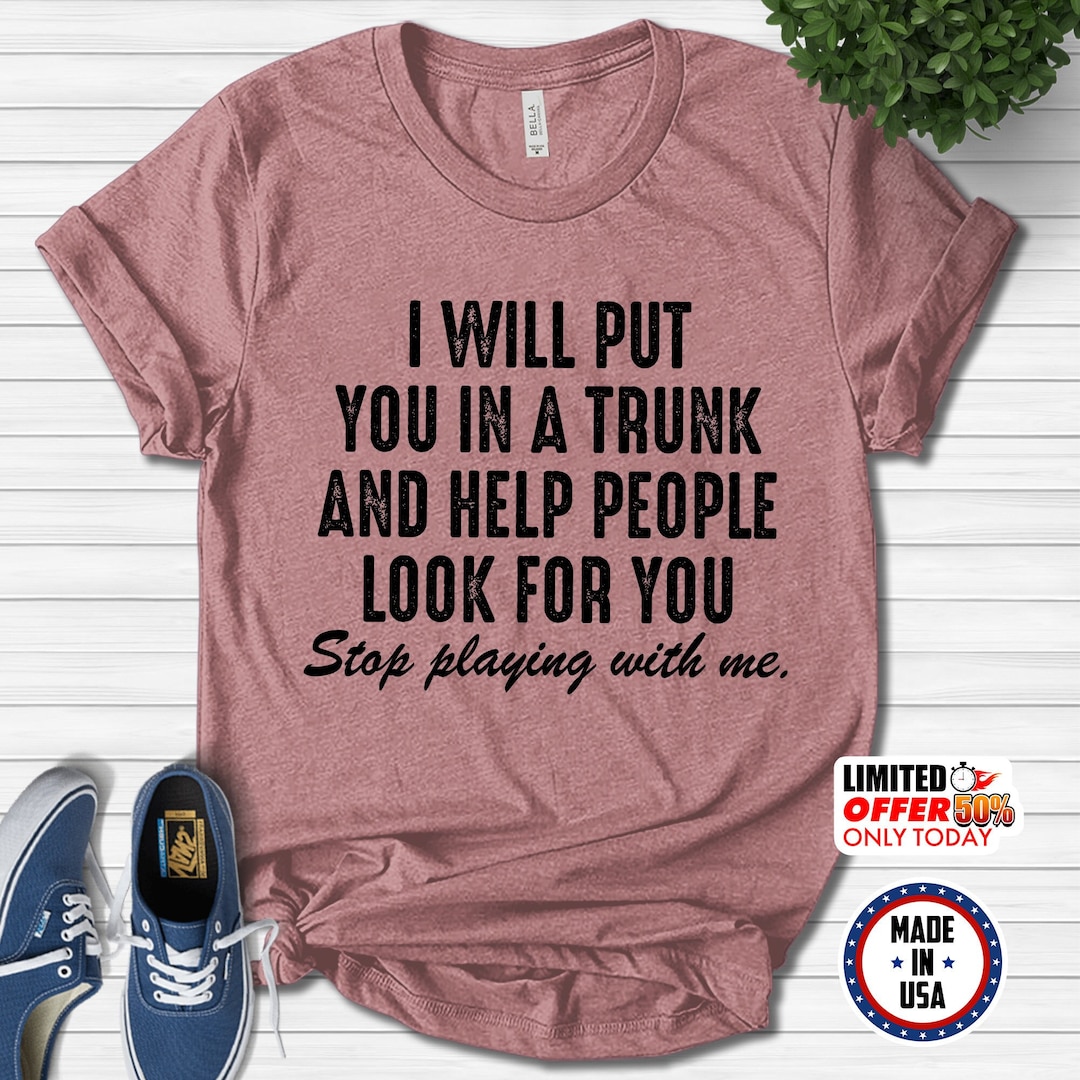 Funny Put in Trunk Saying Shirt I Will Put You in A Trunk - Etsy
