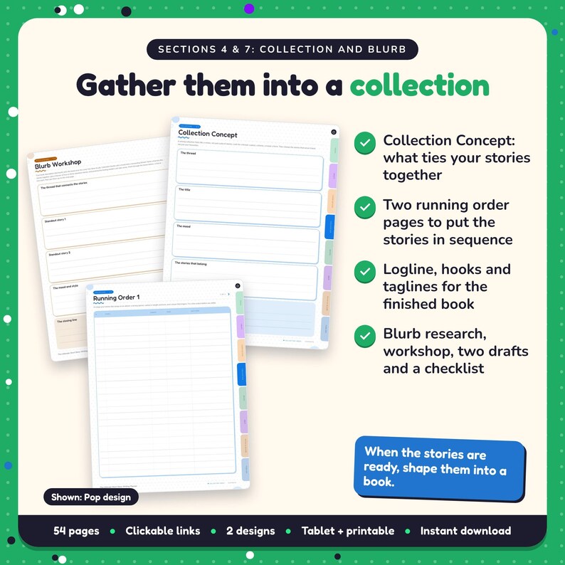 Gather them into a collection: Short Story Writing Planner pages. Collection Concept: what ties your stories together; Two running order pages to put the stories in sequence; Logline, hooks and taglines for the finished book