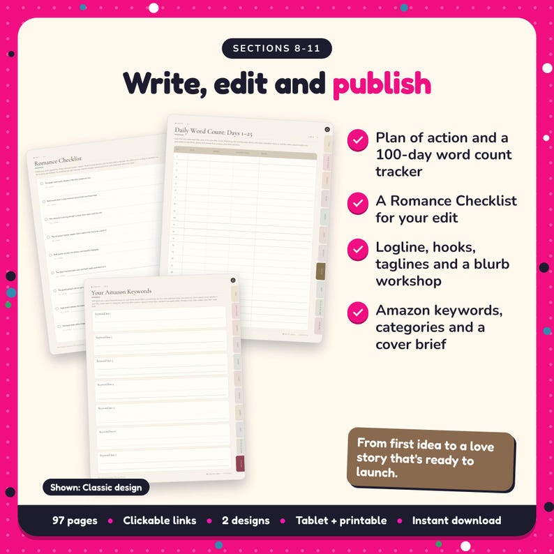 Write, edit and publish: Romance Writing Planner pages. Plan of action and a 100-day word count tracker; A Romance Checklist for your edit; Logline, hooks, taglines and a blurb workshop