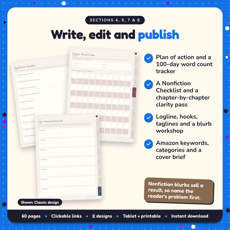 Write, edit and publish: Nonfiction Book Planner pages. Plan of action and a 100-day word count tracker; A Nonfiction Checklist and a chapter-by-chapter clarity pass; Logline, hooks, taglines and a blurb workshop