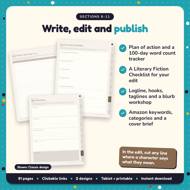 Write, edit and publish: Literary Fiction Writing Planner pages. Plan of action and a 100-day word count tracker; A Literary Fiction Checklist for your edit; Logline, hooks, taglines and a blurb workshop
