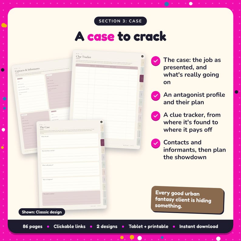 A case to crack: Urban Fantasy Writing Planner pages. The case: the job as presented, and what's really going on; An antagonist profile and their plan; A clue tracker, from where it's found to where it pays off