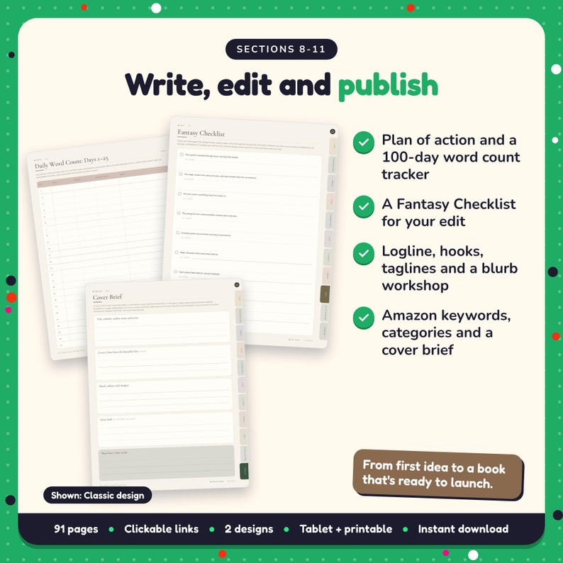 Write, edit and publish: Fantasy Writing Planner pages. Plan of action and a 100-day word count tracker; A Fantasy Checklist for your edit; Logline, hooks, taglines and a blurb workshop