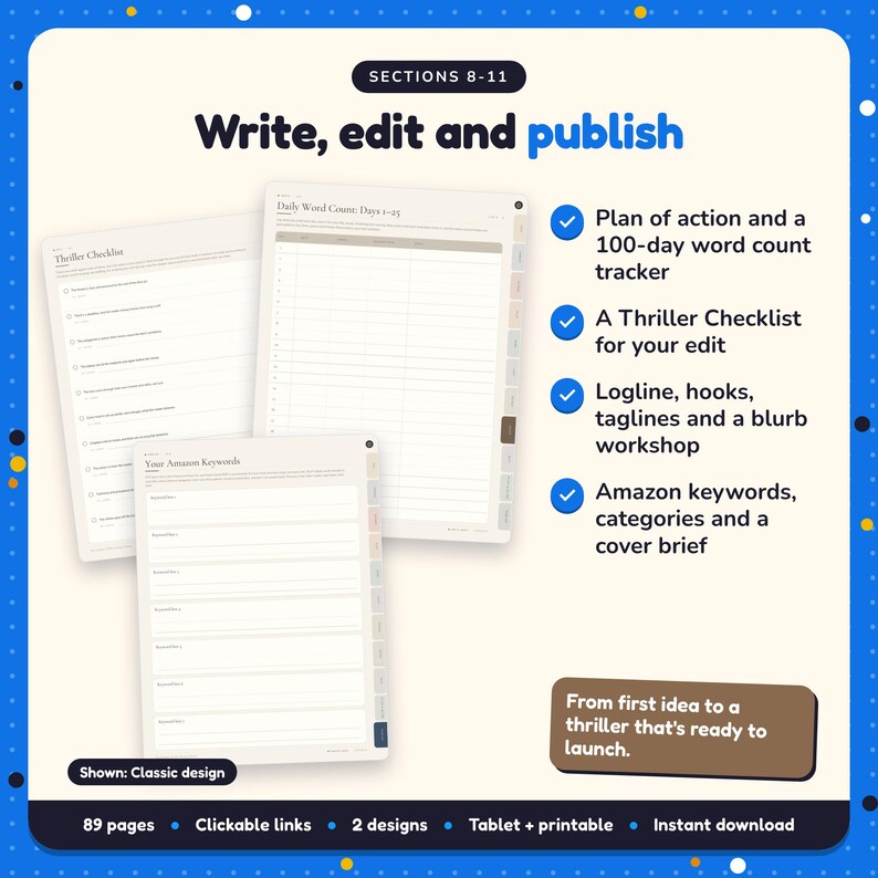Write, edit and publish: Thriller Writing Planner pages. Plan of action and a 100-day word count tracker; A Thriller Checklist for your edit; Logline, hooks, taglines and a blurb workshop