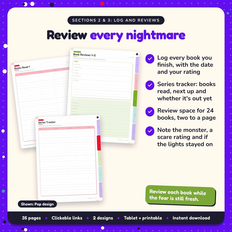 Review every nightmare: Horror Reading Journal pages. Log every book you finish, with the date and your rating; Series tracker: books read, next up and whether it's out yet; Review space for 24 books, two to a page
