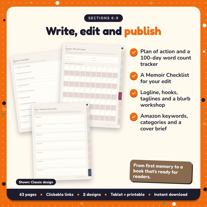Write, edit and publish: Memoir Writing Planner pages. Plan of action and a 100-day word count tracker; A Memoir Checklist for your edit; Logline, hooks, taglines and a blurb workshop