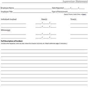 May include: A Supervisor Statement form with fields for employee name, title, date reported, type of harassment, individuals involved, witnesses, dates, times, and a full description of the incident. There is also a space for the manager's signature and date.