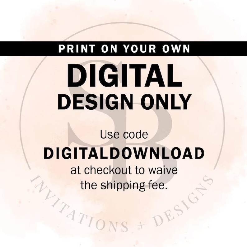 May include: A digital design only graphic with the text "PRINT ON YOUR OWN DIGITAL DESIGN ONLY" in a black circle with the text "INVITATIONS + DESIGNS" below the circle. The text "Use code DIGITALDOWNLOAD at checkout to waive the shipping fee." is in the center of the circle.