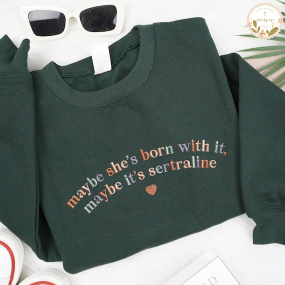 Embroidered Maybe She's Born With It Maybe It's Sertraline Sweatshirt, Mental Health Sweatshirt, Awareness Tee, Aesthetic Motivational Shirt