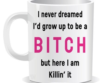 I Never Dreamed I Would Grow up to Be a Bitch But Here I am Killin' it Mug | Coaster | Humour | Rude Gift for Loving One | Birthday Gift