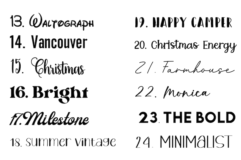 Puede incluir: Una lista de 12 estilos de fuente diferentes, numerados del 13 al 24, con el nombre de cada estilo escrito en la fuente correspondiente. Los estilos de fuente incluyen "Waltograph", "Vancouver", "Christmas", "Bright", "Milestone", "summer vintage", "HAPPY CAMPER", "Christmas Energy", "Farmhouse", "Monica", "THE BOLD" y "MINIMALIST".