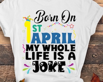 April Fools Day Svg Png, Born on April 1st My Whole Life is a Joke Svg, 1st April Jokes Svg, Funny April First prank Png,
