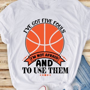 Ive Got 5 Fouls And Im Not Afraid To Use Them Basketball png svg, Basketball Svg, Basketball Mom Svg, Team Basketball Svg, Cricut Png,
