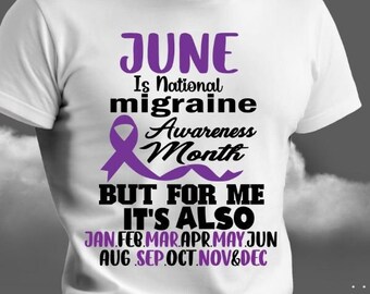 May include: White t-shirt with a purple ribbon and text that reads "June is National Migraine Awareness Month But for me it's also Jan Feb Mar Apr May Jun Aug Sep Oct Nov & Dec"